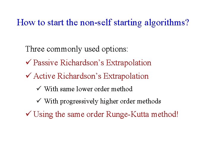 How to start the non-self starting algorithms? Three commonly used options: ü Passive Richardson’s