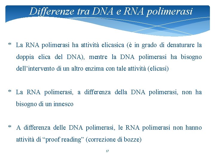 Differenze tra DNA e RNA polimerasi * La RNA polimerasi ha attività elicasica (è