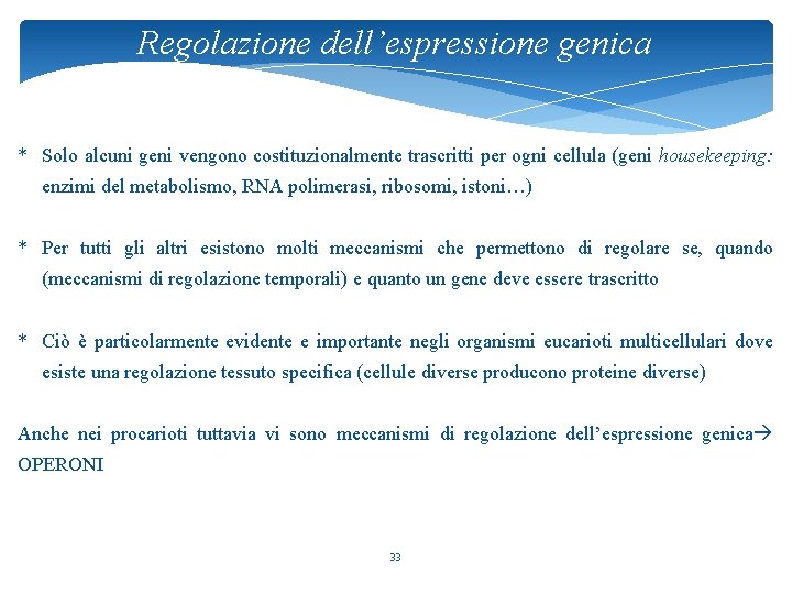 Regolazione dell’espressione genica * Solo alcuni geni vengono costituzionalmente trascritti per ogni cellula (geni