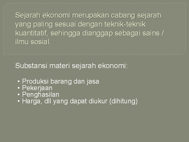 Sejarah ekonomi merupakan cabang sejarah yang paling sesuai dengan teknik-teknik kuantitatif, sehingga dianggap sebagai