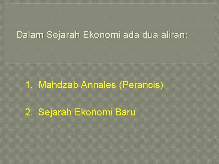 Dalam Sejarah Ekonomi ada dua aliran: 1. Mahdzab Annales (Perancis) 2. Sejarah Ekonomi Baru