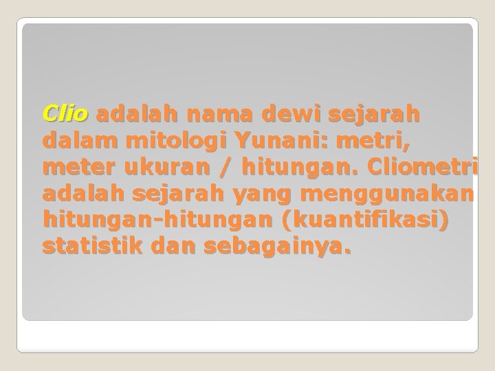 Clio adalah nama dewi sejarah dalam mitologi Yunani: metri, meter ukuran / hitungan. Cliometri