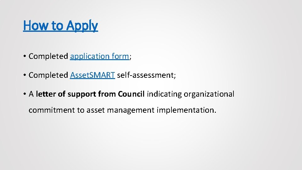 How to Apply • Completed application form; • Completed Asset. SMART self-assessment; • A