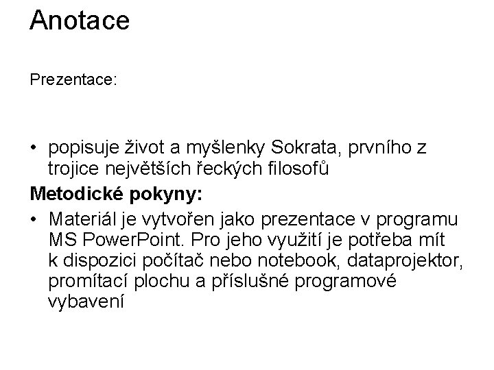 Anotace Prezentace: • popisuje život a myšlenky Sokrata, prvního z trojice největších řeckých filosofů