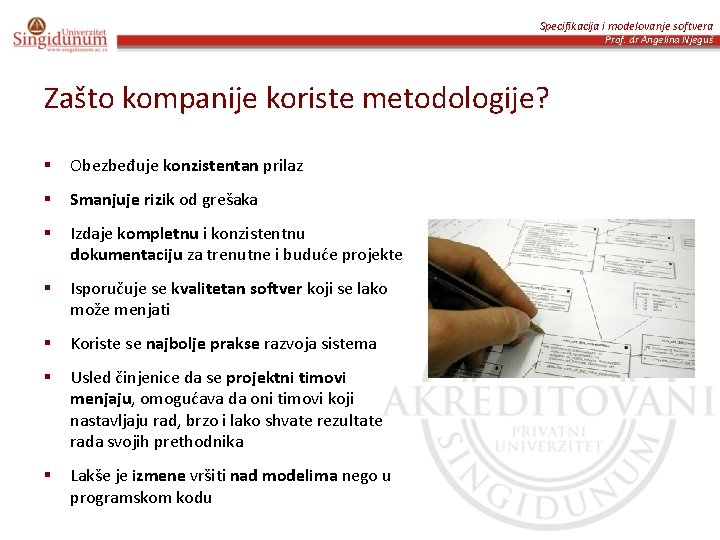 Specifikacija i modelovanje softvera Prof. dr Angelina Njeguš Zašto kompanije koriste metodologije? § Obezbeđuje