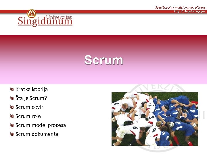 Specifikacija i modelovanje softvera Prof. dr Angelina Njeguš Scrum Kratka istorija Šta je Scrum?