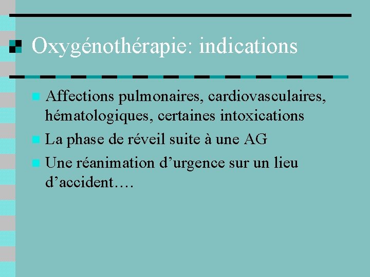 Oxygénothérapie: indications Affections pulmonaires, cardiovasculaires, hématologiques, certaines intoxications n La phase de réveil suite