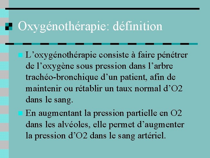 Oxygénothérapie: définition L’oxygénothérapie consiste à faire pénétrer de l’oxygène sous pression dans l’arbre trachéo-bronchique