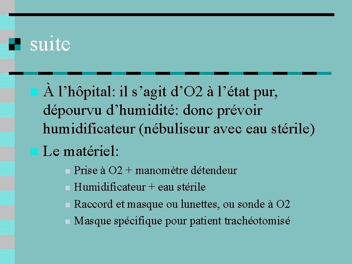 suite À l’hôpital: il s’agit d’O 2 à l’état pur, dépourvu d’humidité: donc prévoir
