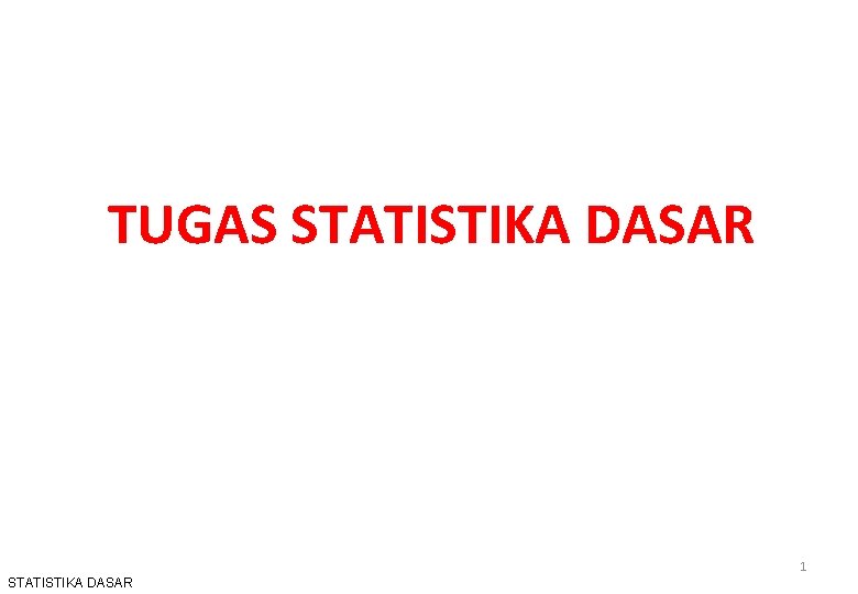 TUGAS STATISTIKA DASAR 1 STATISTIKA DASAR 