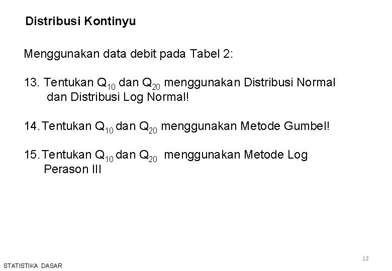 Distribusi Kontinyu Menggunakan data debit pada Tabel 2: 13. Tentukan Q 10 dan Q