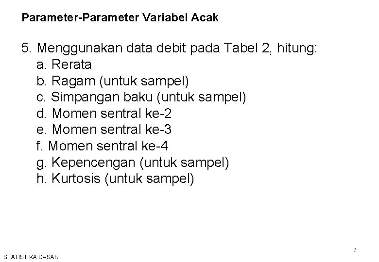 Parameter-Parameter Variabel Acak 5. Menggunakan data debit pada Tabel 2, hitung: a. Rerata b.