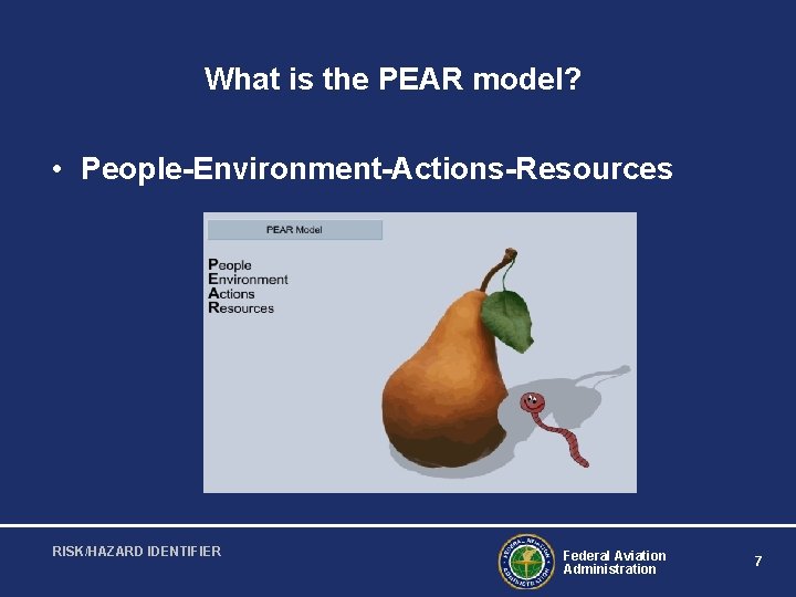 What is the PEAR model? • People-Environment-Actions-Resources RISK/HAZARD IDENTIFIER Federal Aviation Administration 7 
