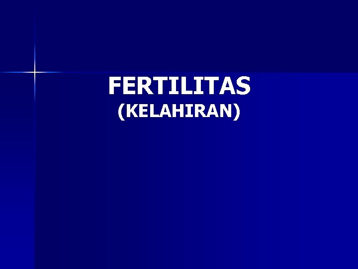 FERTILITAS (KELAHIRAN) FERTILITAS (KELAHIRAN)