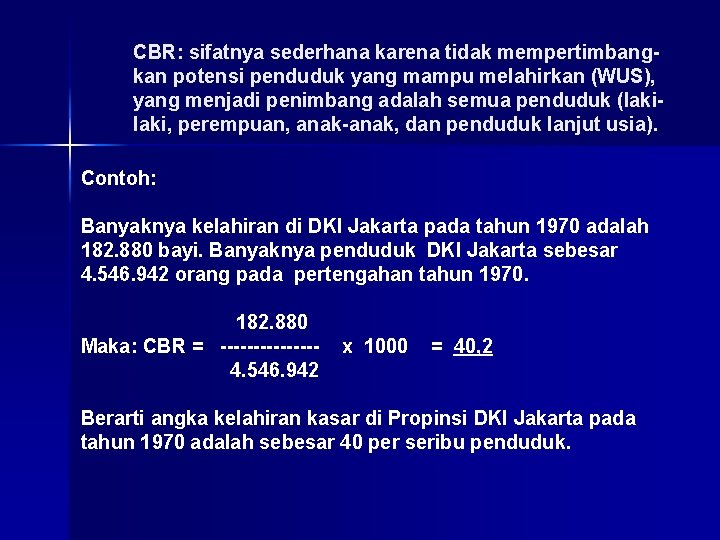CBR: sifatnya sederhana karena tidak mempertimbangkan potensi penduduk yang mampu melahirkan (WUS), yang menjadi CBR: sifatnya sederhana karena tidak mempertimbangkan potensi penduduk yang mampu melahirkan (WUS), yang menjadi