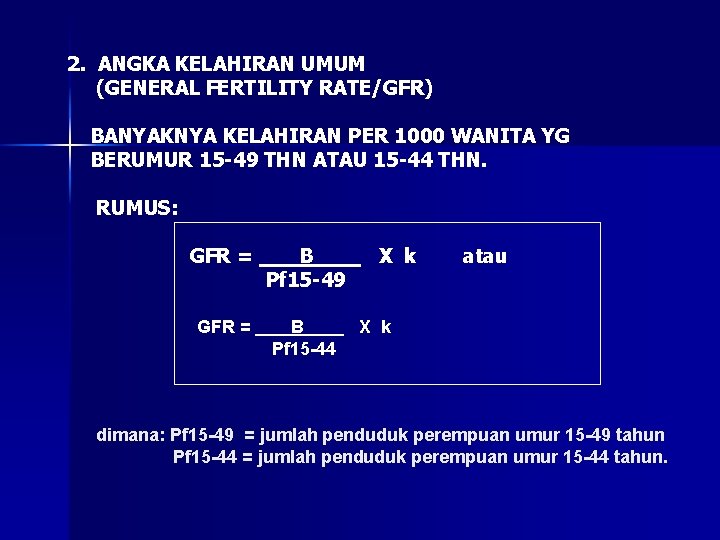 2. ANGKA KELAHIRAN UMUM (GENERAL FERTILITY RATE/GFR) BANYAKNYA KELAHIRAN PER 1000 WANITA YG BERUMUR 2. ANGKA KELAHIRAN UMUM (GENERAL FERTILITY RATE/GFR) BANYAKNYA KELAHIRAN PER 1000 WANITA YG BERUMUR