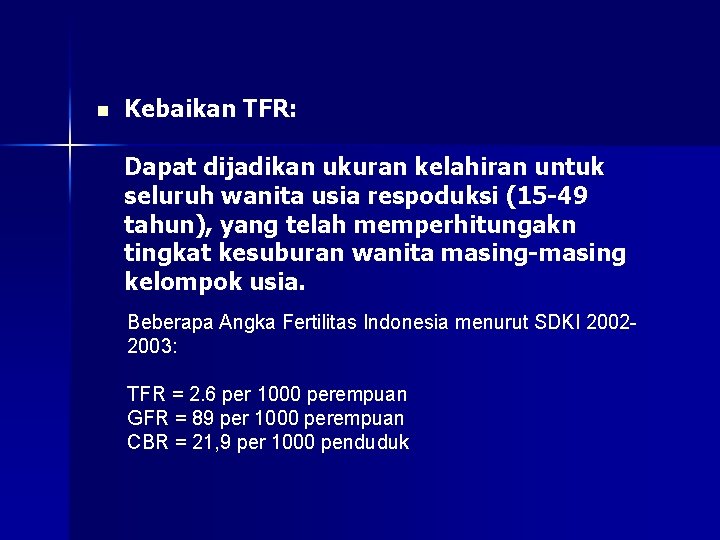 n Kebaikan TFR: Dapat dijadikan ukuran kelahiran untuk seluruh wanita usia respoduksi (15 -49 n Kebaikan TFR: Dapat dijadikan ukuran kelahiran untuk seluruh wanita usia respoduksi (15 -49