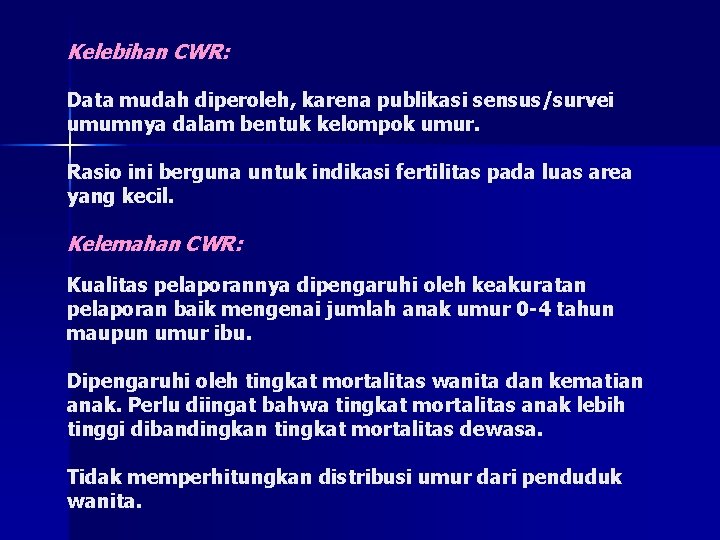 Kelebihan CWR: Data mudah diperoleh, karena publikasi sensus/survei umumnya dalam bentuk kelompok umur. Rasio Kelebihan CWR: Data mudah diperoleh, karena publikasi sensus/survei umumnya dalam bentuk kelompok umur. Rasio