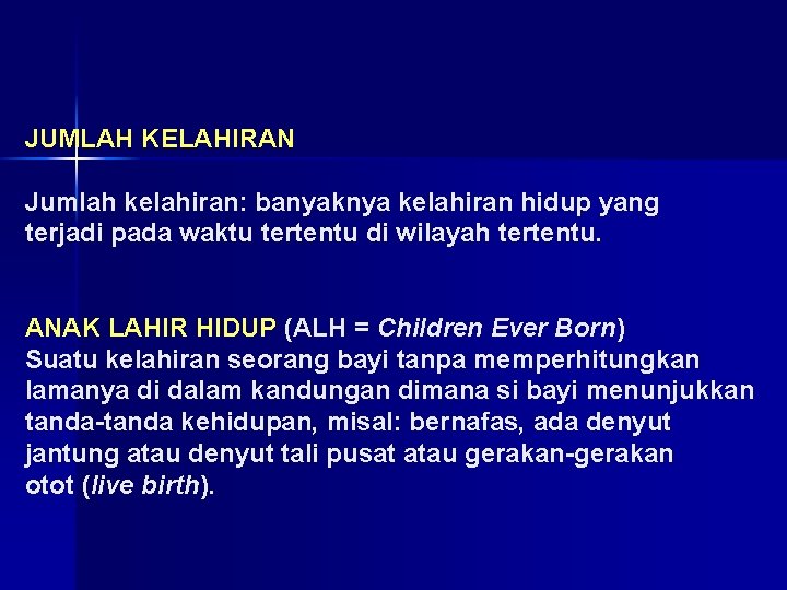 JUMLAH KELAHIRAN Jumlah kelahiran: banyaknya kelahiran hidup yang terjadi pada waktu tertentu di wilayah JUMLAH KELAHIRAN Jumlah kelahiran: banyaknya kelahiran hidup yang terjadi pada waktu tertentu di wilayah