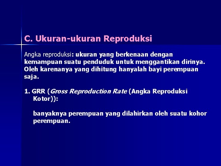 C. Ukuran-ukuran Reproduksi Angka reproduksi: ukuran yang berkenaan dengan kemampuan suatu penduduk untuk menggantikan C. Ukuran-ukuran Reproduksi Angka reproduksi: ukuran yang berkenaan dengan kemampuan suatu penduduk untuk menggantikan