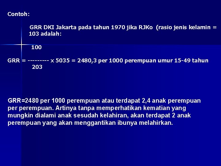 Contoh: GRR DKI Jakarta pada tahun 1970 jika RJKo (rasio jenis kelamin = 103 Contoh: GRR DKI Jakarta pada tahun 1970 jika RJKo (rasio jenis kelamin = 103