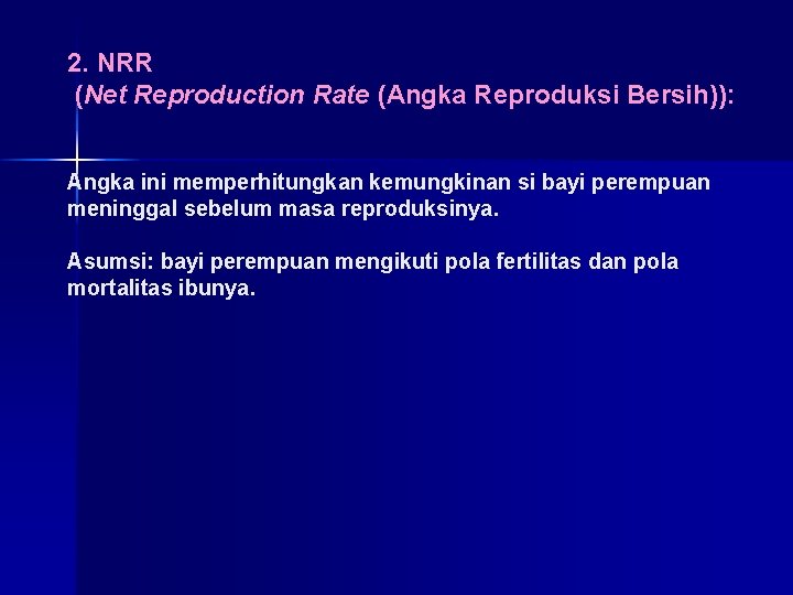 2. NRR (Net Reproduction Rate (Angka Reproduksi Bersih)): Angka ini memperhitungkan kemungkinan si bayi 2. NRR (Net Reproduction Rate (Angka Reproduksi Bersih)): Angka ini memperhitungkan kemungkinan si bayi