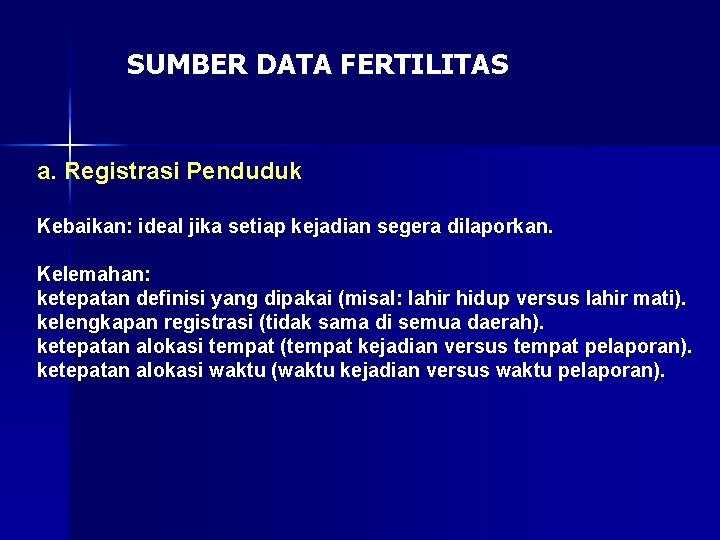 SUMBER DATA FERTILITAS a. Registrasi Penduduk Kebaikan: ideal jika setiap kejadian segera dilaporkan. Kelemahan: SUMBER DATA FERTILITAS a. Registrasi Penduduk Kebaikan: ideal jika setiap kejadian segera dilaporkan. Kelemahan: