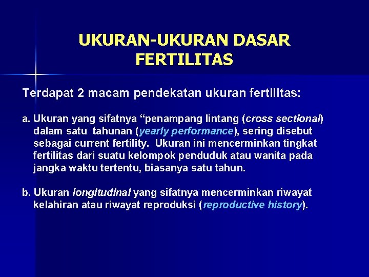 UKURAN-UKURAN DASAR FERTILITAS Terdapat 2 macam pendekatan ukuran fertilitas: a. Ukuran yang sifatnya “penampang UKURAN-UKURAN DASAR FERTILITAS Terdapat 2 macam pendekatan ukuran fertilitas: a. Ukuran yang sifatnya “penampang