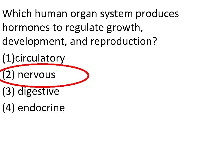 Which human organ system produces hormones to regulate growth, development, and reproduction? (1)circulatory (2)