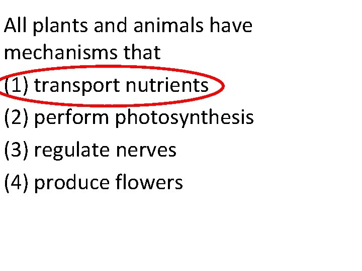 All plants and animals have mechanisms that (1) transport nutrients (2) perform photosynthesis (3)