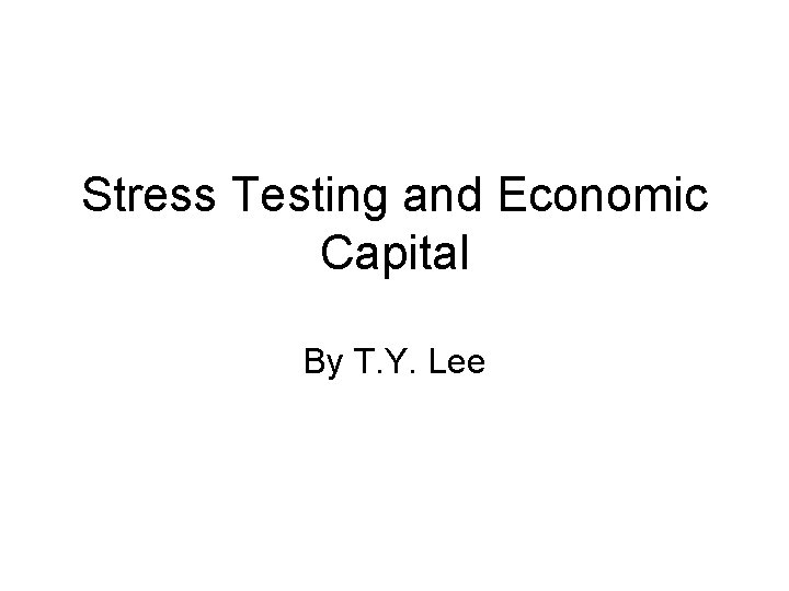 Stress Testing and Economic Capital By T. Y. Lee 