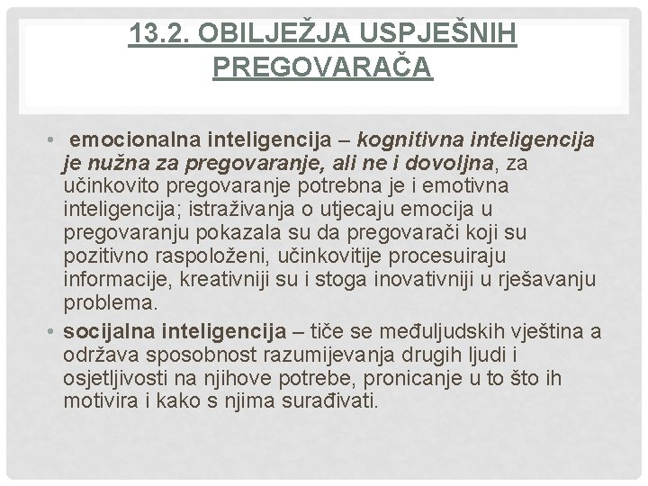 13. 2. OBILJEŽJA USPJEŠNIH PREGOVARAČA • emocionalna inteligencija – kognitivna inteligencija je nužna za