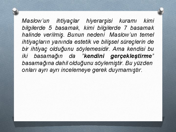 Maslow’un ihtiyaçlar hiyerarşisi kuramı kimi bilgilerde 5 basamak, kimi bilgilerde 7 basamak halinde verilmiş.