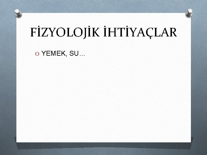 FİZYOLOJİK İHTİYAÇLAR O YEMEK, SU… 