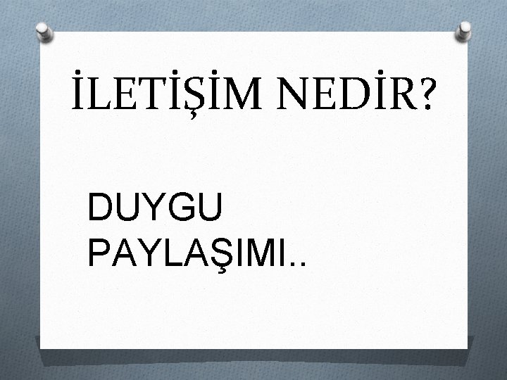 İLETİŞİM NEDİR? DUYGU PAYLAŞIMI. . 