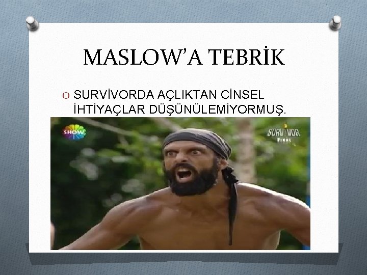 MASLOW’A TEBRİK O SURVİVORDA AÇLIKTAN CİNSEL İHTİYAÇLAR DÜŞÜNÜLEMİYORMUŞ. 
