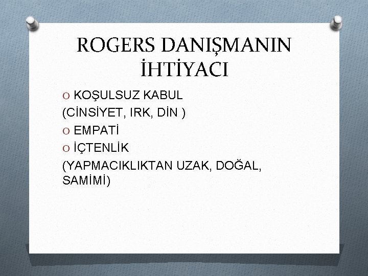 ROGERS DANIŞMANIN İHTİYACI O KOŞULSUZ KABUL (CİNSİYET, IRK, DİN ) O EMPATİ O İÇTENLİK