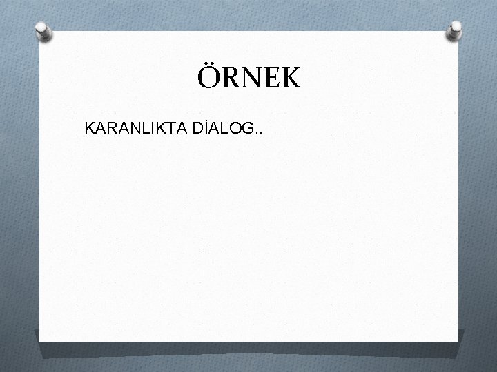 ÖRNEK KARANLIKTA DİALOG. . 