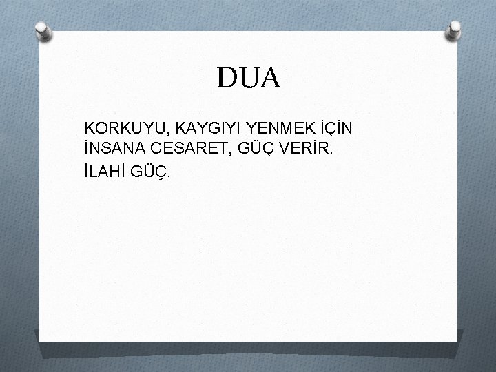 DUA KORKUYU, KAYGIYI YENMEK İÇİN İNSANA CESARET, GÜÇ VERİR. İLAHİ GÜÇ. 