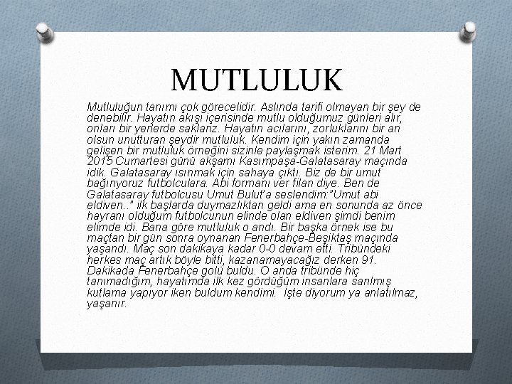 MUTLULUK Mutluluğun tanımı çok görecelidir. Aslında tarifi olmayan bir şey de denebilir. Hayatın akışı