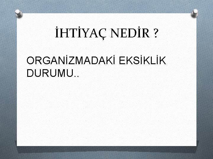 İHTİYAÇ NEDİR ? ORGANİZMADAKİ EKSİKLİK DURUMU. . 