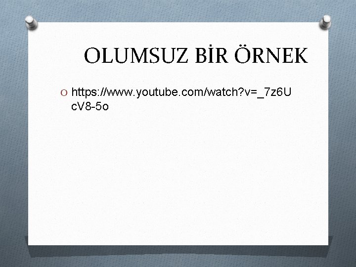 OLUMSUZ BİR ÖRNEK O https: //www. youtube. com/watch? v=_7 z 6 U c. V
