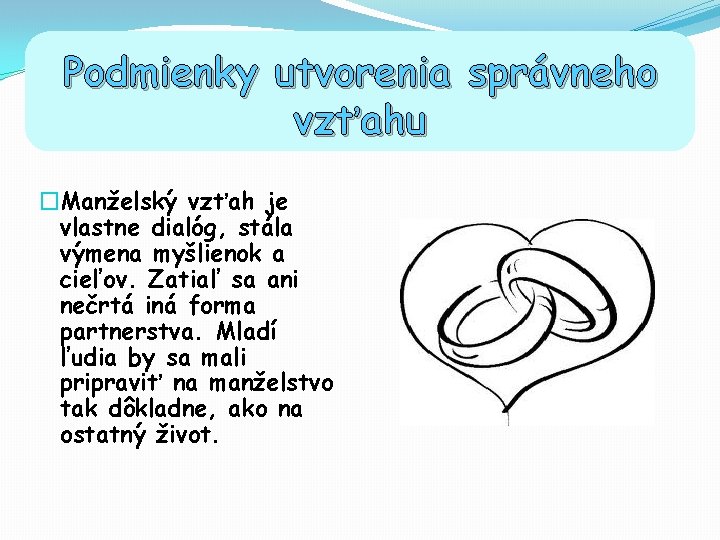 Podmienky utvorenia správneho vzťahu �Manželský vzťah je vlastne dialóg, stála výmena myšlienok a cieľov.