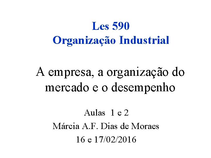 Les 590 Organização Industrial A empresa, a organização do mercado e o desempenho Aulas