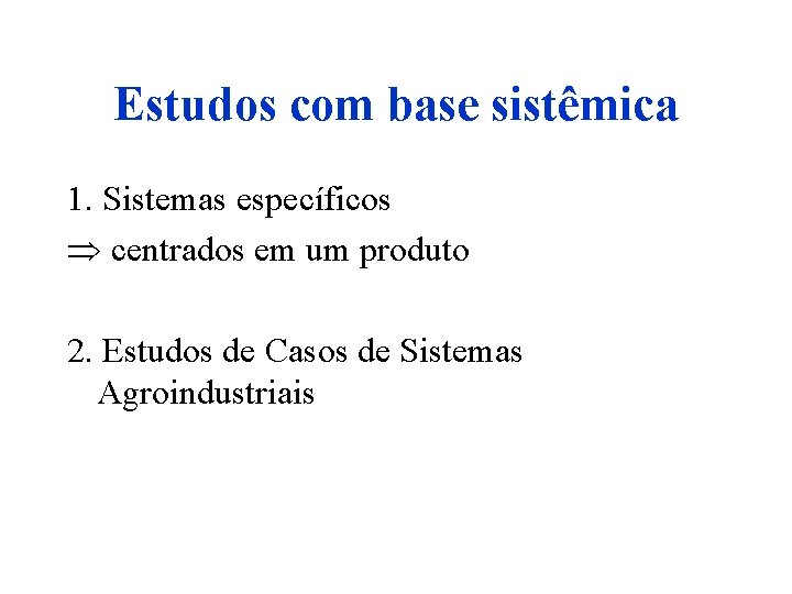 Estudos com base sistêmica 1. Sistemas específicos centrados em um produto 2. Estudos de