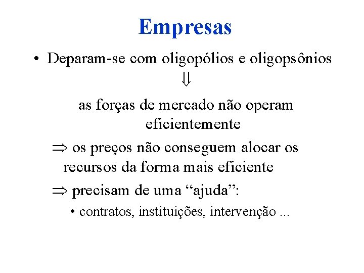 Empresas • Deparam-se com oligopólios e oligopsônios as forças de mercado não operam eficientemente