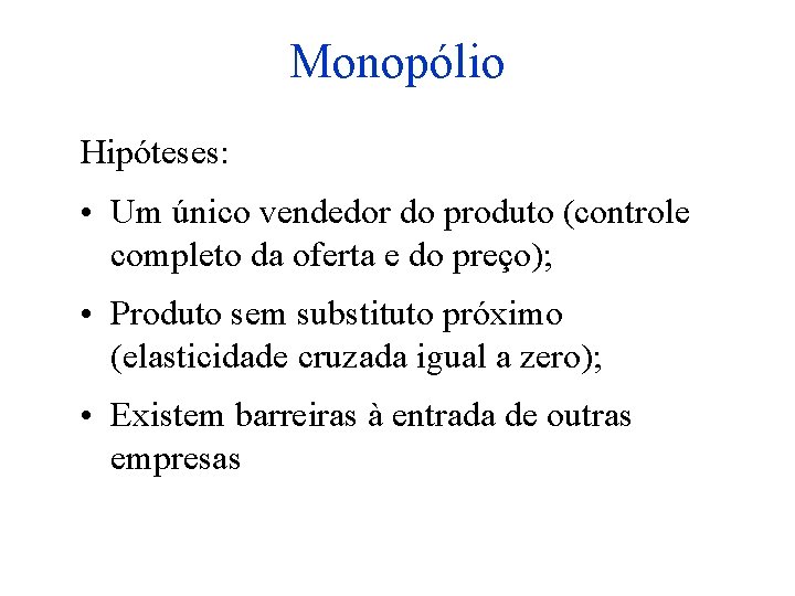 Monopólio Hipóteses: • Um único vendedor do produto (controle completo da oferta e do