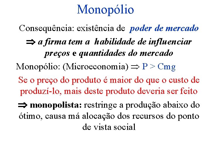 Monopólio Consequência: existência de poder de mercado a firma tem a habilidade de influenciar