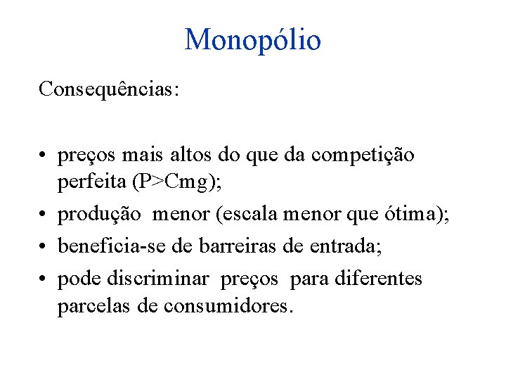 Monopólio Consequências: • preços mais altos do que da competição perfeita (P>Cmg); • produção