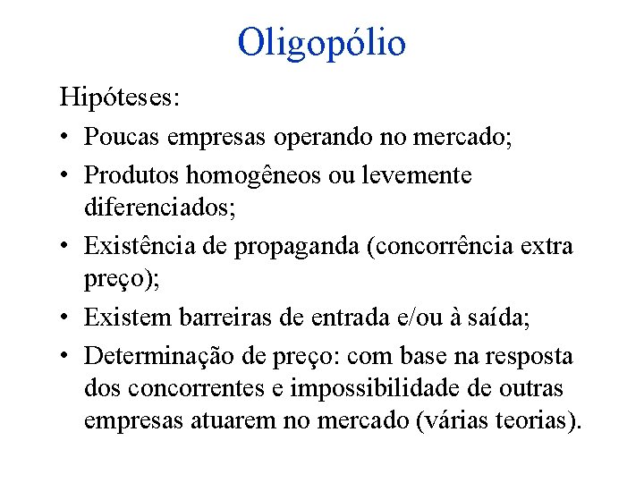 Oligopólio Hipóteses: • Poucas empresas operando no mercado; • Produtos homogêneos ou levemente diferenciados;